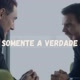 SOMENTE A VERDADE.