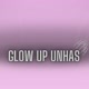 GLOW UP UNHAS 💅🏻