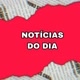 NOTÍCIAS DO DIA
