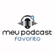 MEU PODCAST FAVORITO 🎙