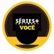 SÉRIES + VOCÊ