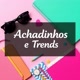 Achadinhos e treends