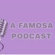 A FAMOSA PODCAST