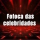 FOFOCA DAS CELEBRIDADES