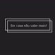 Em casa não cabe mais!