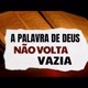 A Palavra Não Volta Vazia