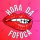 Hora Da Fofoca 🫦