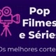 🍿 Pop Filmes e Séries 🎥