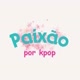 PAIXÃO POR KPOP