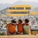 REALIDADE DAS COMUNIDADES 😩