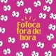 Fofoca fora de hora