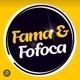 FAMA E FOFOCA