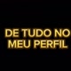 De tudo no meu perfil