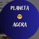 Planeta Agora 😎