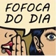 Fofoca Do Dia