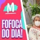 FOFOCA DO DIA