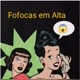Fofocas em Alta