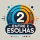 Entre 2 Escolhas
