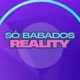 SÓ BABADOS REALITY 🎥