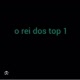 o rei dos top 1