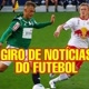 GIRO DE NOTÍCIAS DO FUTEBOL