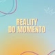 Reality do momento