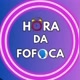 HORA DA FOFOCA K.P