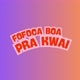FOFOCA BOA PRA KWAI