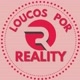 LOUCOS POR REALITY🧿