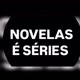 NOVELAS E SÉRIES
