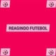REAGINDO FUTEBOL