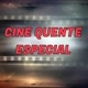 CINE QUENTE ESPECIAL