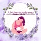 A  Maternidade e eu