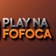 Play na Fofoca