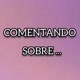 COMENTANDO SOBRE...