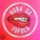 HORA DA FOFOCA🔥