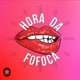 HORA DA FOFOCA