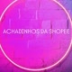 achadinhos da shopee