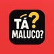 Tá Maluco?
