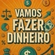 VAMOS FAZER DINHEIRO
