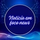 Notícia em Foco News 🚨