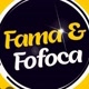 FAMA E FOFOCA