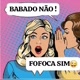 BABADO NÃO! FOFOCA SIM 😛