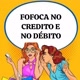 fofoca no crédito e no débito 💸