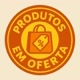 PRODUTOS EM OFERTA 🛍️