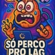 SóPercoProLagg