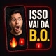 Isso vai dá B.O