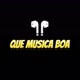 QUE MUSICA BOA