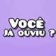 você já ouviu ?