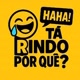 Tá Rindo Por Quê?